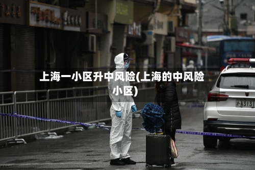 上海一小区升中风险(上海的中风险小区)-第2张图片