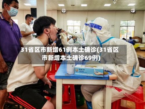 31省区市新增61例本土确诊(31省区市新增本土确诊69例)-第2张图片