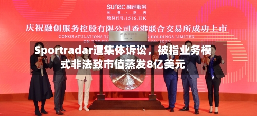 Sportradar遭集体诉讼，被指业务模式非法致市值蒸发8亿美元-第2张图片