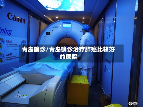 青岛确诊/青岛确诊治疗肺癌比较好的医院-第2张图片