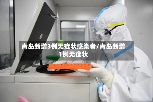 青岛新增3例无症状感染者/青岛新增1例无症状
