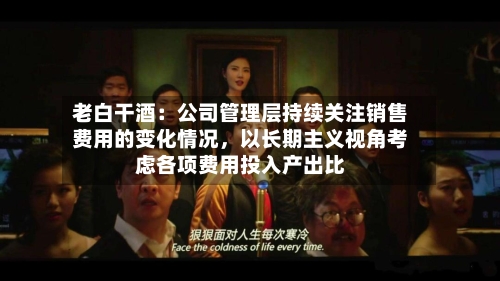 老白干酒：公司管理层持续关注销售费用的变化情况，以长期主义视角考虑各项费用投入产出比-第3张图片