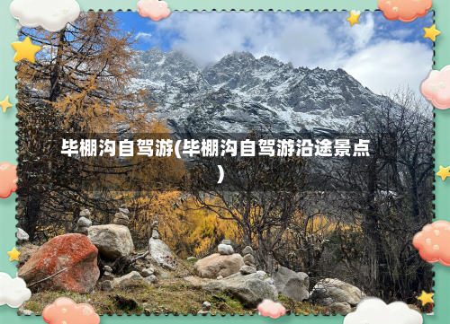 毕棚沟自驾游(毕棚沟自驾游沿途景点)