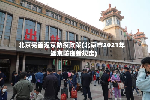 北京完善返京防疫政策(北京市2021年返京防疫新规定)