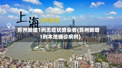 苏州新增1例无症状感染者(苏州新增1例本地确诊病例)