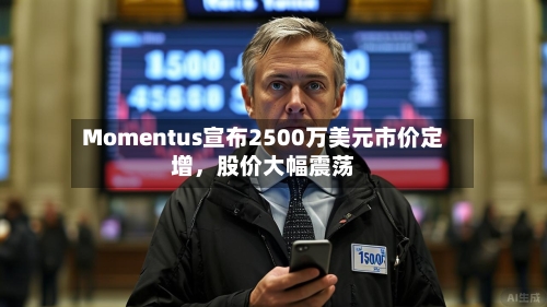 Momentus宣布2500万美元市价定增，股价大幅震荡-第3张图片