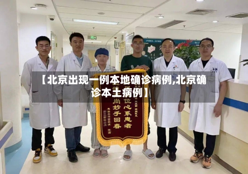 【北京出现一例本地确诊病例,北京确诊本土病例】-第2张图片