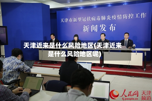 天津近来是什么风险地区(天津近来是什么风险地区呢)-第2张图片