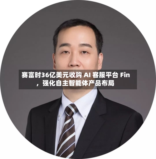 赛富时36亿美元收购 AI 客服平台 Fin，强化自主智能体产品布局-第2张图片